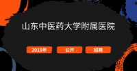 山東中醫(yī)藥大學附屬醫(yī)院2019年公開招聘工作人員簡章